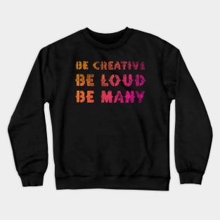Be Creative Be Loud Be Many Crewneck Sweatshirt